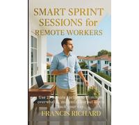 Smart Sprint Sessions for Remote Workers: Use 25-minute sprints to eliminate overwhelm, maximize output & win back your day