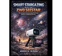 Smart Stargazing with the ZWO Seestar: How to Capture Stunning Deep-Sky Images Without a Traditional Telescope