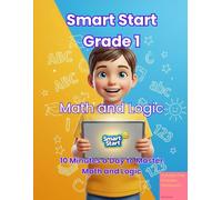 Smart Start Grade 1: Math & Logic: The Interactive “Learn Math” Game & Parent Guide 10 Minutes a Day to Master Counting, Addition, Subtraction, Patterns, and Problem Solving