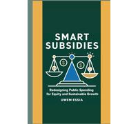 SMART SUBSIDIES: Redesigning Public Spending for Equity and Sustainable Growth: Transform Subsidies for Sustainable Development, Climate Action, and Social Equity