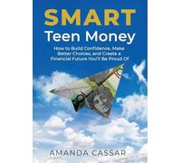 SMART Teen Money: How to Build Confidence, Make Better Choices, and Create a Financial Future You'll Be Proud Of