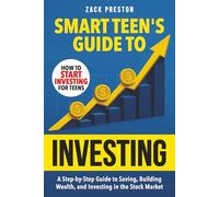 Smart Teen's Guide to Investing: A Step-by-Step Guide to Saving, Building Wealth, and Investing in the Stock Market