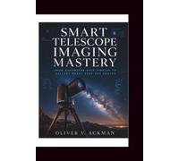 Smart Telescope Imaging Mastery: From Automated Star-Finding to Gallery-Ready Deep-Sky Photos - A Complete Workflow Guide