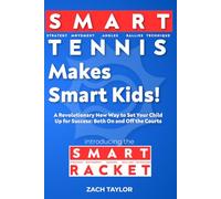 Smart Tennis Makes Smart Kids: A Revolutionary New Way to Set Your Child Up for Success: On and Off the Courts