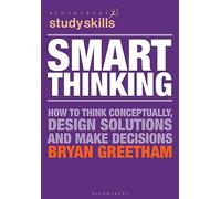 Smart Thinking: How to Think Conceptually, Design Solutions and Make Decisions