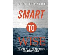 Smart to Wise: The Seven Pillars for True Success - 2nd Edition: Revised and Enlarged