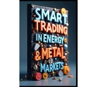 Smart Trading In Energy & Metal Markets: Mastering Commodity Markets, Modern Investor's Guide To Commodities, Essential Commodity Trading Mastery, Strategic Investing Guide In Bonds, Energy & Metal,