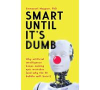 Smart Until It's Dumb: Why artificial intelligence keeps making epic mistakes (and why the AI bubble will burst)