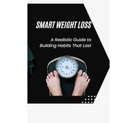 Smart Weight Loss: A Realistic Guide to Building Habits That Last