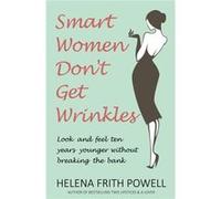 Smart Women Dont Get Wrinkles Helena Frith Powell, (Auteur)