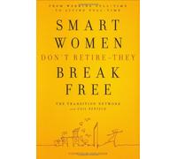 Smart Women Don't Retire -- They Break Free: From Working Full-Time to Living Full-Time