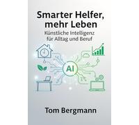 Smarte Helfer, mehr Leben: Künstliche Intelligenz für Alltag und Beruf