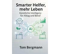 Smarte Helfer, mehr Leben: Künstliche Intelligenz für Alltag und Beruf