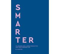 Smarter: 10 lessons for a more productive and less-stressed life
