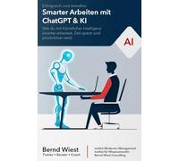Smarter Arbeiten mit ChatGPT & KI: Erfolgreich und stressfrei: Wie du mit Künstlicher Intelligenz smarter arbeitest, Zeit sparst und produktiver wirst