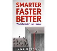 Smarter Faster Better: Work Smarter, Not Harder and Be Productive in Life and Business