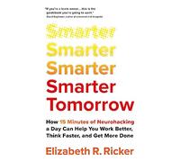 Smarter Tomorrow: How 15 Minutes of Neurohacking a Day Can Help You Work Better, Think Faster, and Get More Done