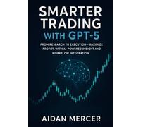 Smarter Trading with GPT-5: From Research to Execution-Maximize Profits with AI-Powered Insight and Workflow Integration