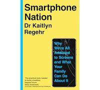 Smartphone Nation: Why We're All Addicted to Screens and What Your Family Can Do About It