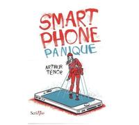 Smartphone Panique - Comment Mon Téléphone A Fait De Moi Un Instrument De Malheur