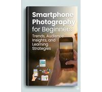 Smartphone Photography for Beginners: Trends, Audience Insights, and Learning Strategies.