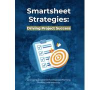 Smartsheet Strategies: Driving Project Success: Leveraging Smartsheet for Improved Planning, Tracking, and Reporting