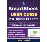 SMARTSHEET USER GUIDE FOR BEGINNERS 2026: A Step-by-Step Guide to Project Management, Automation, and Team Collaboration