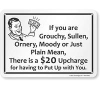 SmartSign Panneau humoristique en plastique « If You are Grouchy, Sullen, Ornery, Moody Or Just Plain Mean, There is A $20 Upcharge for Having Put Up with You » 17,8 x 25,4 cm