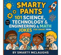 Smarty Pants 101 Science, Technology & Engineering & Math Jokes for Smart Kids: “Perfect for classroom brain breaks, homeschool fun, and smart kids who love STEM!”