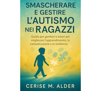 SMASCHERARE E GESTIRE L'AUTISMO NEI RAGAZZI: Guida per genitori e tutori per migliorare l'apprendimento, la comunicazione e la resilienza