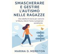 SMASCHERARE E GESTIRE L'AUTISMO NELLE RAGAZZE: Una tabella di marcia per costruire la fiducia, ridurre l'ansia e prosperare socialmente