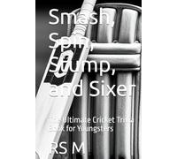 Smash, Spin, Stump, and Sixer: The Ultimate Cricket Trivia Book for Youngsters
