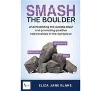 Smash the Boulder Understanding the autistic brain and promoting positive relationships in the workplace - Eliza Jane Blake - Awesome Scribblers United - Eliza Jane BlakeEliza Jane Blake (Auteur)
