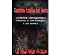 Smashana Kapalika Kali Tantra: Ancient Hindu Evocation magic of Demons, Devils and Black Magic goddess of Cremation ground by the power of the Lord Bhairav and Divine Mother Kali