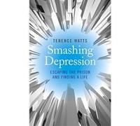 Smashing Depression: Escaping the Prison and Finding a Life - [Livre en VO] Terence Watts (Auteur)
