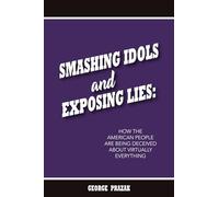 Smashing Idols and Exposing Lies: How the American People are Being Deceived About Virtually Everything