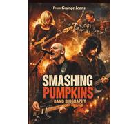 SMASHING PUMPKINS BAND BIOGRAPHY: From Grunge Icons
