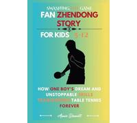 SMASHING THE GAME: FAN ZHENDONG STORY: How One Boy’s Dream and Unstoppable Skills Transformed Table Tennis Forever For Kids Aged 5-12