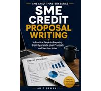SME Credit Proposal Writing: A Practical Guide to Preparing Credit Appraisals, Loan Proposals and Sanction Notes