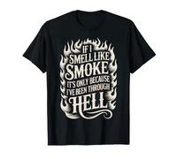Smell Like Smoke I’ve Been Through Hell - T-Shirt