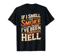 Smell Like Smoke I’ve Been Through Hell - T-Shirt