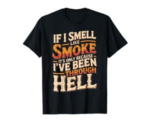 Smell Like Smoke I’ve Been Through Hell - T-Shirt
