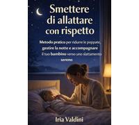 Smettere di allattare con rispetto: Metodo pratico per ridurre le poppate, gestire la notte e accompagnare il tuo bambino verso uno slattamento sereno