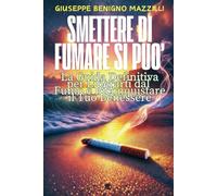 SMETTERE DI FUMARE SI PUO’: La Guida Definitiva per Liberarti dal Fumo e Riconquistare il Tuo Benessere - Miglior Libro della Categoria