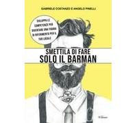 Smettila Di Fare Solo Il Barman. Sviluppa Le Competenze Per Diventare Una Figura Di Riferimento Per Il Tuo Locale