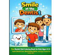 Smile at the Dentist: Fun Dentist Visit Coloring Book for Kids Ages 4-8 - Learn Dental Care, Build Healthy Habits, and Enjoy Creative Fun - Perfect Gift