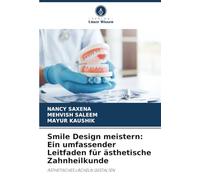 Smile Design meistern: Ein umfassender Leitfaden für ästhetische Zahnheilkunde: ÄSTHETISCHES LÄCHELN GESTALTEN