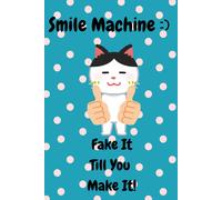Smile Machine:) Fake It Till You Make It!: A Playful Happiness Guide To Mastering The Art Of Fake Smiles In 40 Humorous And Clever Ways, Feel Happier, Smiling, Chasing Happiness, Smile Therapy