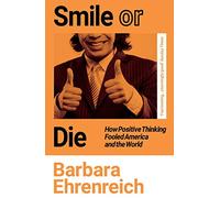 Smile Or Die: How Positive Thinking Fooled America and the World
