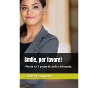 Smile, per favore!: ~Perché hai il potere di cambiare il mondo.